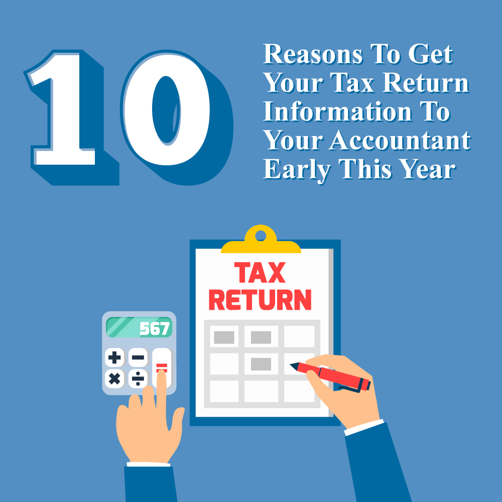 10 Reasons to Get Your Tax Return Information to Your Accountant Early This Year